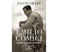 Emilio Comici. L'angelo delle Dolomiti