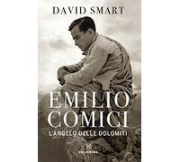 Emilio Comici. L'angelo delle Dolomiti