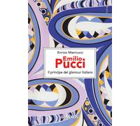 Emilio Pucci. Il principe del glamour italiano - Mannucci Enrico