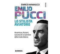 Emilio Pucci lo stilista aviatore. Avventure, illusioni, successi di un pioniere della moda italiana