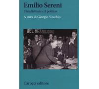 Emilio Sereni. L'intellettuale e il politico - Vecchio Giorgio