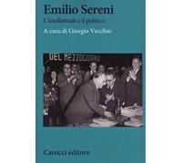Emilio Sereni. L'intellettuale e il politico - Vecchio Giorgio