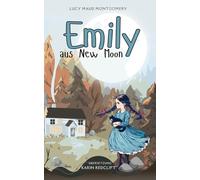 Emily aus New Moon (Neuübersetzung/German Edition): Vollständige, ungekürzte Ausgabe, Kinderbuch-Klassiker für Mädchen und Jungen ab 12 Jahren