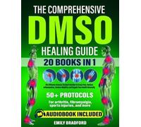 The Comprehensive DMSO Healing Guide [20 in 1]: The Ultimate Science-Backed Solution to Erase Pain, Reduce Inflammation, Restore Mobility and Regain Your Health Naturally