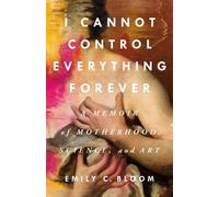 Emily C. Bloom I Cannot Control Everything Forever (Copertina rigida)