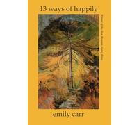 Emily Carr 13 Ways of Happily (Tascabile)