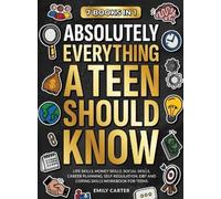 Absolutely Everything a Teen Should Know: 7 Books in 1 - Life Skills, Money Skills, Social Skills, Career Planning, Self-Regulation, DBT and Coping Skills Workbook for Teens