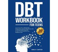 DBT Workbook for Teens: Easy & Proven Ways to Manage Anger, Anxiety & Stress, Improve Communication Skills, and Develop Healthy Coping Skills for Better Emotional Regulation Using Mindfulness & DBT