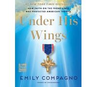 Emily Compagno – Under His Wings – How Faith on the Front Lines – Copertina rigida