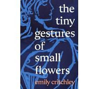 Emily Critchley The Tiny Gestures of Small Flowers (Copertina rigida)