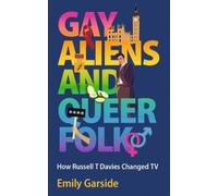 Emily Garside – Gay Aliens and Queer Folk – How Russell T Davies Changed TV – Copertina rigida