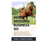 Emily Green Rnd EMILY GREEN RND Horse Breeding Business 101 (Tascabile)