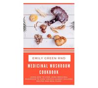 EMILY GREEN RND MEDICINAL MUSHROOM COOKBOOK: Learn how to cook using (Tascabile)