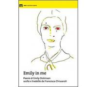 Emily in me. Poesie di Emily Dickinson scelte e tradotte da Francesca Chiusaroli