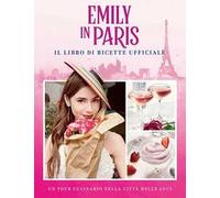 Emily in Paris. Il libro di ricette ufficiale
