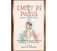 Emily in Paris: Season 4 TV Series Review: Romance, Character Growth, and Cultural Commentary in the Modern Series