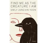 Emily Jungmin Yoon Find Me as the Creature I Am (Copertina rigida)