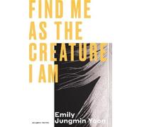 Emily Jungmin Yoon Find Me As the Creature I Am (Tascabile)