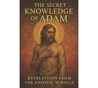 Emily K Patel The Secret Knowledge of Adam:: Revelations from the Gn (Tascabile)