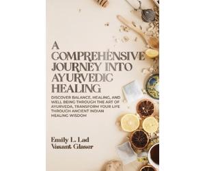Emily L Lad Prof Vasant G A Comprehensive Journey into Ayurvedic He (Tascabile)