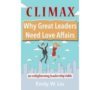 Emily Liu Climax: Why Great Leaders Need Love Affairs (Tascabile)