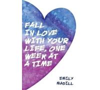 Emily Madill Fall In Love With Your Life, One Week at a Time (Copertina rigida)