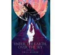 Emily McCosh Under the Earth, Over the Sky (Copertina rigida)