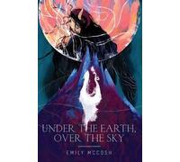 Emily McCosh Under the Earth, Over the Sky (Tascabile)
