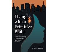 Living with a Primitive Brain: Understanding Trauma and Recovery