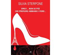 Emily... non so più che profumo abbiano i fiori…