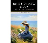 Emily of New Moon: The Original 1923 Coming of Age Classic (Annotated)