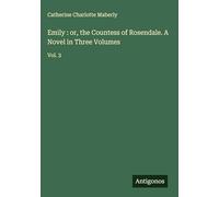 Emily : or, the Countess of Rosendale. A Novel in Three Volumes: Vol. 3