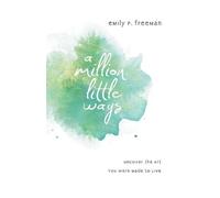Emily P. Freema A Million Little Ways - Uncover the Art You Were Mad (Tascabile)