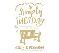 Emily P. Freema Simply Tuesday - Small-Moment Living in a Fast-Movin (Tascabile)