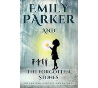 Emily Parker and The Forgotten Stones: A CHILDREN'S MAGICAL - FANTASY - ADVENTURE (Book 1)