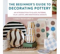 Emily Reinhardt The Beginner's Guide to Decorating Pottery (Tascabile)