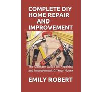 Emily Robert Complete DIY Home Repair and Improvement (Tascabile)