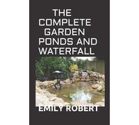 Emily Robert The Complete Garden Ponds and Waterfall (Tascabile)