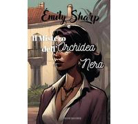 Emily Sharp - Il Mistero dell'Orchidea Nera: Il primo libro scritto interamente dall'Intelligenza artificiale.