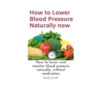 Emily Smith How to Lower Blood Pressure Naturally now (Tascabile)