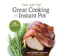 Emily Sunwell-Vidaurr The Art of Great Cooking With Your Instant Po (Tascabile)