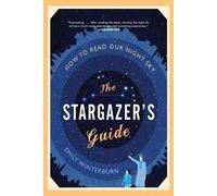 Stargazer's Guide, The: How to Read Our Night Sky