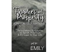Emily's Finances and Prosperity Scripture Declarations: Personalized Scriptures to Speak Provision & Increase in Your Life