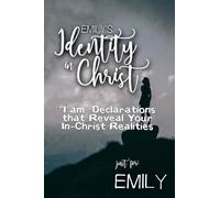 Emily's Identity in Christ: “I am” Declarations That Reveal Your In-Christ Realities