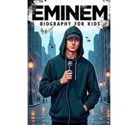 Eminem Biography For Kids: The Inspiring Life of a Rap Legend Who Beat the Odds and Changed Music Forever