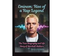 EMINEM: RISE OF A RAP LEGEND: THE TEEN BIOGRAPHY AND LIFE STORY OF MARSHALL MATHERS