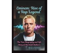 EMINEM: RISE OF A RAP LEGEND: THE TEEN BIOGRAPHY AND LIFE STORY OF MARSHALL MATHERS