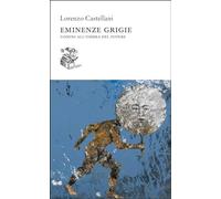 EMINENZE GRIGIE. UOMINI ALL'OMBRA DEL POTERE - CASTELLANI LORENZO - Liberilibri