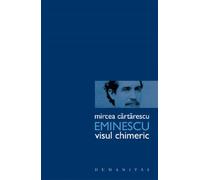 Eminescu. Visul chimeric - Mircea Cartarescu