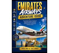 Emirates Airways Adventure Guide: The Complete Traveler's Handbook to Flying with Confidence, Exploring Global Destinations, Maximizing Emirates Services, and Enjoying a Seamless Journey